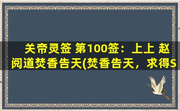 关帝灵签 第100签：上上 赵阅道焚香告天(焚香告天，求得SEO助力，诚心修习，必得上上签！)